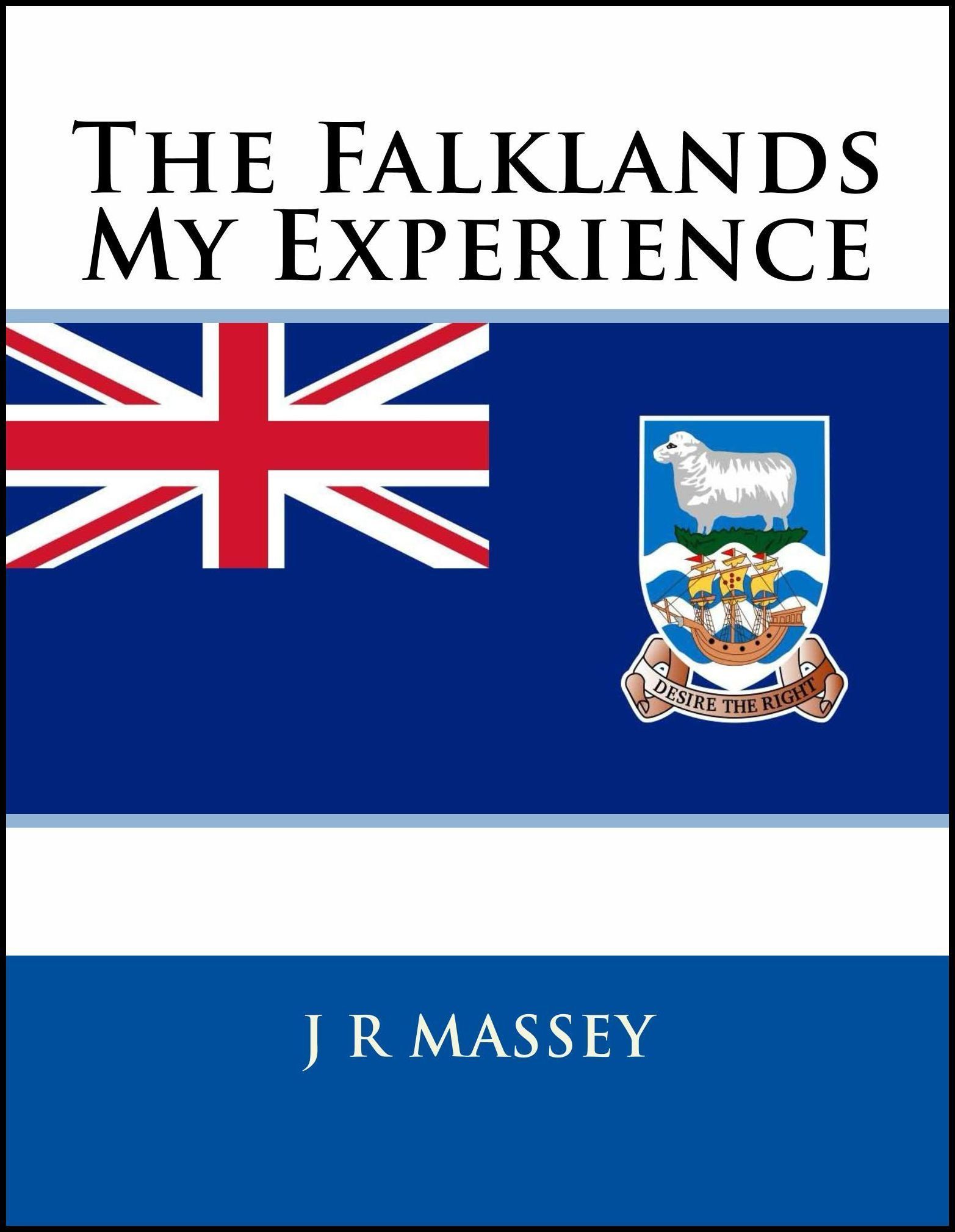 The Falklands:My Experience by J R Massey